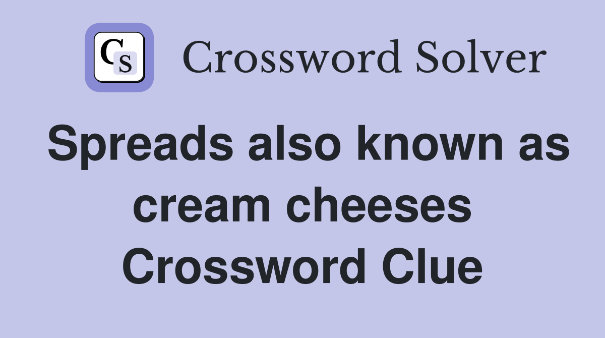 Spreads also known as cream cheeses Crossword Clue Answers